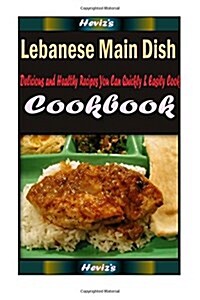 Lebanese Main Dish: Delicious and Healthy Recipes You Can Quickly & Easily Cook (Paperback)