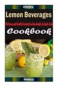 Lemon Beverages: Delicious and Healthy Recipes You Can Quickly & Easily Cook (Paperback)