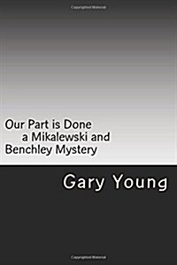 Our Part Is Done: A Mikalewski and Benchley Mystery (Paperback)