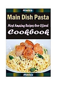 Main Dish Pasta: Delicious and Healthy Recipes You Can Quickly & Easily Cook (Paperback)