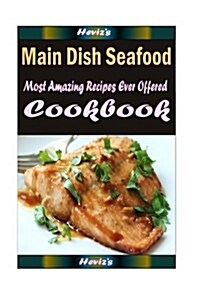 Main Dish Seafood: Delicious and Healthy Recipes You Can Quickly & Easily Cook (Paperback)