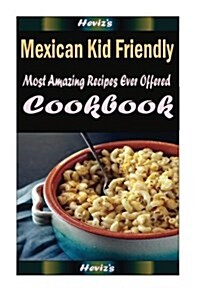 Mexican Kid Friendly: Healthy and Easy Homemade for Your Best Friend (Paperback)