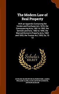 The Modern Law of Real Property: With an Appendix Containing the Vendor and Purchaser ACT, 1874; The Conveyancing Acts, 1881 to 1892; The Settled Land (Hardcover)