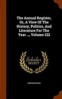 The Annual Register, Or, a View of the History, Politics, and Literature for the Year ..., Volume 122 (Hardcover)