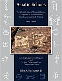 Asiatic Echoes: The Identification of Ancient Chinese Pictograms in pre-Columbian North American Rock Writing: 3rd edition (Paperback, 3)