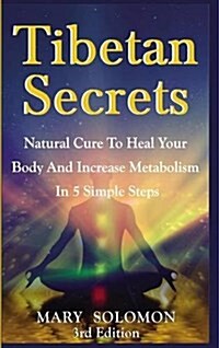 Tibetan Secrets: Natural Cure to Heal Your Body and Increase Metabolism in 5 Simple Steps (Hardcover)