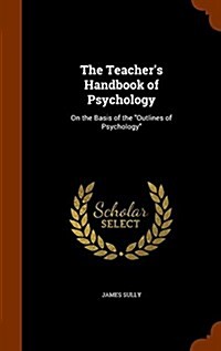 The Teachers Handbook of Psychology: On the Basis of the Outlines of Psychology (Hardcover)