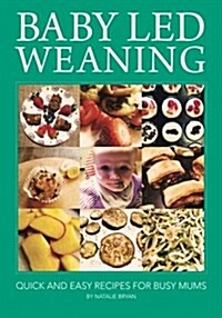 Baby Led Weaning: Quick and Easy Recipes for Busy Mums (Paperback)