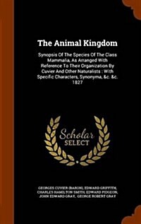 The Animal Kingdom: Synopsis of the Species of the Class Mammalia, as Arranged with Reference to Their Organization by Cuvier and Other Na (Hardcover)