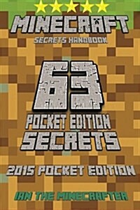 Minecraft Secrets Handbook: 63 Pocket Edition Secrets for 2015 Pocket Edition (Unofficial) (Paperback)