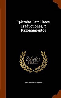 Epistolas Familiares, Traductiones, y Razonamientos (Hardcover)