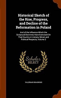 Historical Sketch of the Rise, Progress, and Decline of the Reformation in Poland: And of the Influence Which the Scriptural Doctrines Have Exercised (Hardcover)