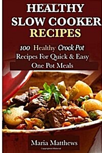 Healthy Slow Cooker Recipes: 100 Healthy Crock Pot Recipes for Quick & Easy, One Pot Meals (Paperback)