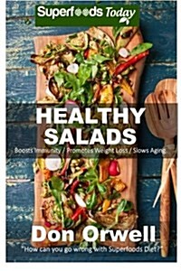 Healthy Salads: Over 120 Quick & Easy Gluten Free Low Cholesterol Whole Foods Recipes Full of Antioxidants & Phytochemicals (Paperback)