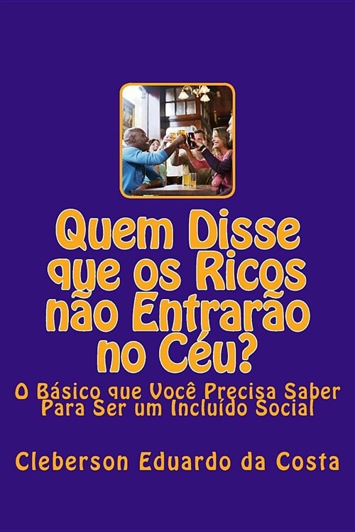 Quem Disse Que OS Ricos Nao Entrarao No Ceu?: O Basico Que Voce Precisa Saber Para Ser Um Incluido Social (Paperback)