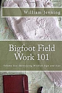Bigfoot Field Work 101: Identifying Wildlife Sign and Scat (Paperback)