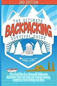 Backpacking: The Ultimate Backpacking Guide- The Road Map to a Successful Wilderness Adventure That Will Guide Your Through Camping (Paperback)