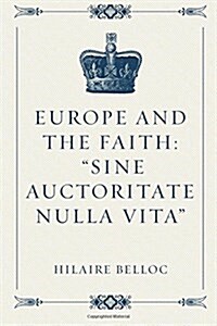 Europe and the Faith: Sine Auctoritate Nulla Vita (Paperback)