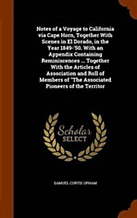 Notes of a Voyage to California Via Cape Horn, Together with Scenes in El Dorado, in the Year 1849-50. with an Appendix Containing Reminiscences ... (Hardcover)