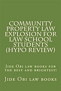 Community Property Law Explosion for Law School Students (Hypo Review): Jide Obi Law Books for the Best and Brightest! (Paperback)