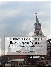 Churches of Russia: Black and White: Rob in Russia Volume 1 (Paperback)