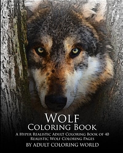 Wolf Coloring Book: A Hyper Realistic Adult Coloring Book of 40 Realistic Wolf Coloring Pages (Paperback)
