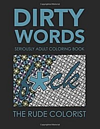 Dirty Words: Seriously Adult Coloring Book: Swear Words for Your Coloring Pleasure (Paperback)