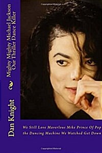 Mighty Mighty Michael Jackson Our Thriller Dance Killer: We Still Love Maverlous Mike Prince of Pop the Dancing Machine We Watched Get Down (Paperback)