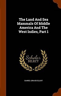 The Land and Sea Mammals of Middle America and the West Indies, Part 1 (Hardcover)