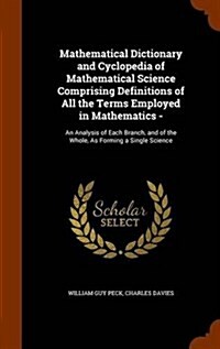 Mathematical Dictionary and Cyclopedia of Mathematical Science Comprising Definitions of All the Terms Employed in Mathematics -: An Analysis of Each (Hardcover)