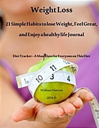 Weight Loss Journal: Weight Loss: 21 Simple Habits to Lose Weight, Feel Great and Enjoy a Healthy Life (Paperback)