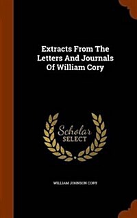 Extracts from the Letters and Journals of William Cory (Hardcover)