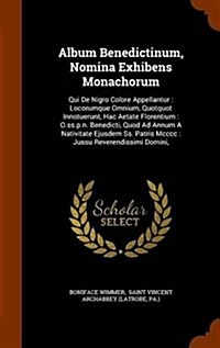 Album Benedictinum, Nomina Exhibens Monachorum: Qui de Nigro Colore Appellantur: Locorumque Omnium, Quotquot Innotuerunt, Hac Aetate Florentium: O.SS. (Hardcover)