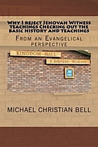 Why I Reject Jehovah Witness Teachings Checking Out the Basic History and Teachings: From an Evangelical Perspective (Paperback)
