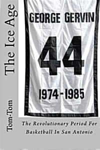 The Ice Age: The Revolutionary Period for Basketball in San Antonio (Paperback)