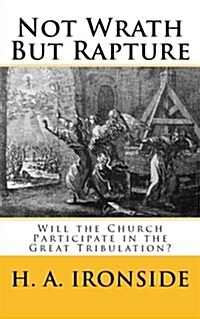 Not Wrath But Rapture: Will the Church Participate in the Great Tribulation? (Paperback)