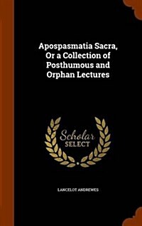 Apospasmatia Sacra, or a Collection of Posthumous and Orphan Lectures (Hardcover)