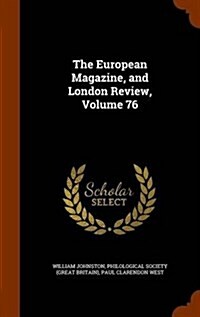 The European Magazine, and London Review, Volume 76 (Hardcover)