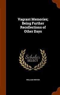 Vagrant Memories; Being Further Recollections of Other Days (Hardcover)
