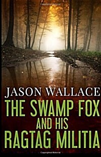 The Swamp Fox and His Ragtag Militia (Paperback)