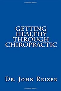 Getting Healthy Through Chiropractic (Paperback)