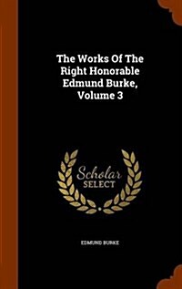 The Works of the Right Honorable Edmund Burke, Volume 3 (Hardcover)