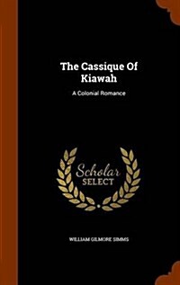 The Cassique of Kiawah: A Colonial Romance (Hardcover)