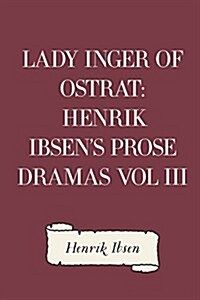 Lady Inger of Ostrat: Henrik Ibsens Prose Dramas Vol III (Paperback)