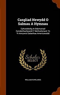 Casgliad Newydd O Salmau a Hymnau: Cyhoeddedig AR Ddymuniad Cymdeithasfaoedd y Methodistiaid, Yn Yr Amrywiol Dalaethau Americanaidd (Hardcover)