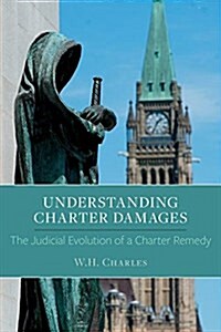 Understanding Charter Damages: The Judicial Evolution of a Charter Remedy (Paperback)
