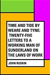 Time and Tide by Weare and Tyne: Twenty-Five Letters to a Working Man of Sunderland on the Laws of Work (Paperback)