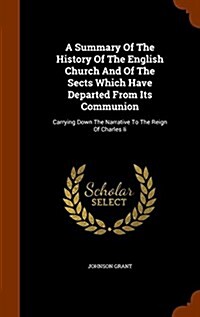 A Summary of the History of the English Church and of the Sects Which Have Departed from Its Communion: Carrying Down the Narrative to the Reign of Ch (Hardcover)