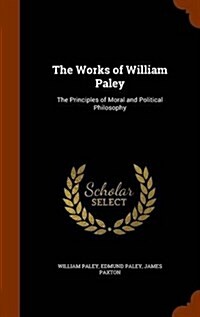 The Works of William Paley: The Principles of Moral and Political Philosophy (Hardcover)