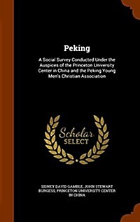 Peking: A Social Survey Conducted Under the Auspices of the Princeton University Center in China and the Peking Young Mens Ch (Hardcover)